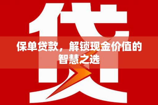 黄山保单贷款，解锁现金价值的智慧之选