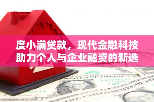 黄山度小满贷款，现代金融科技助力个人与企业融资的新选择
