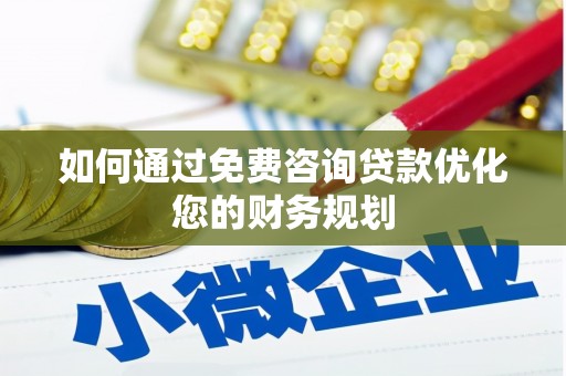 黄山如何通过免费咨询贷款优化您的财务规划