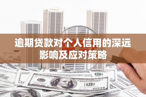 黄山逾期贷款对个人信用的深远影响及应对策略
