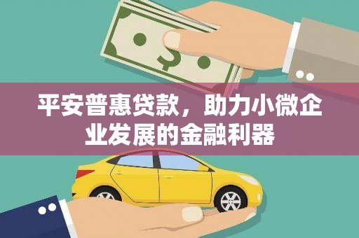 黄山平安普惠贷款，助力小微企业发展的金融利器