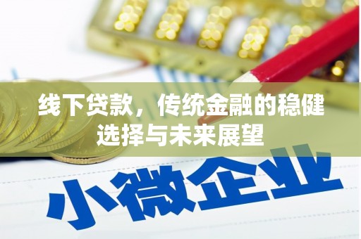 黄山线下贷款，传统金融的稳健选择与未来展望