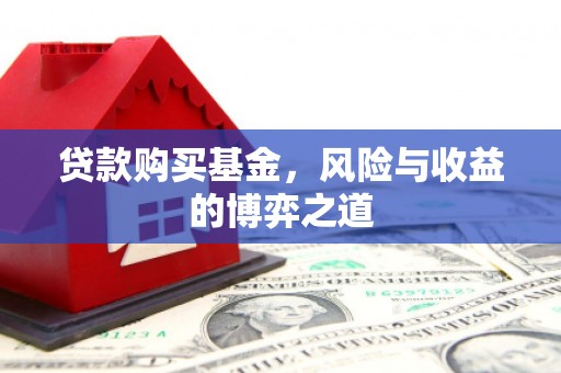 黄山贷款购买基金，风险与收益的博弈之道