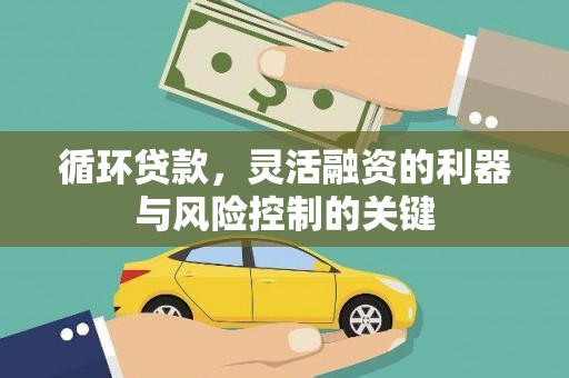 黄山循环贷款，灵活融资的利器与风险控制的关键
