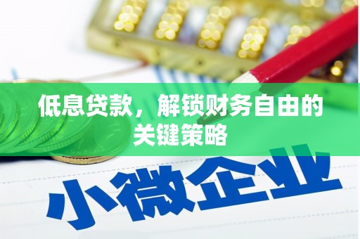 黄山低息贷款，解锁财务自由的关键策略