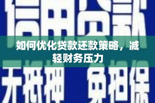黄山如何优化贷款还款策略，减轻财务压力