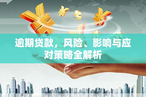 黄山逾期贷款，风险、影响与应对策略全解析
