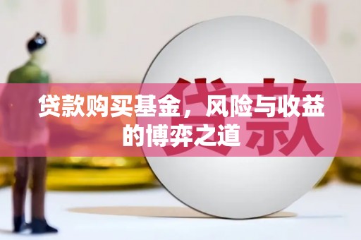 黄山贷款购买基金，风险与收益的博弈之道