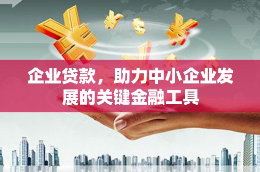 黄山企业贷款，助力中小企业发展的关键金融工具