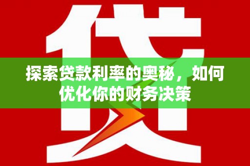 黄山探索贷款利率的奥秘，如何优化你的财务决策