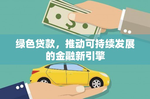 黄山绿色贷款，推动可持续发展的金融新引擎