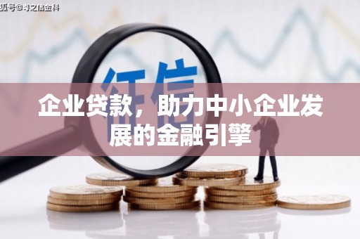 黄山企业贷款，助力中小企业发展的金融引擎
