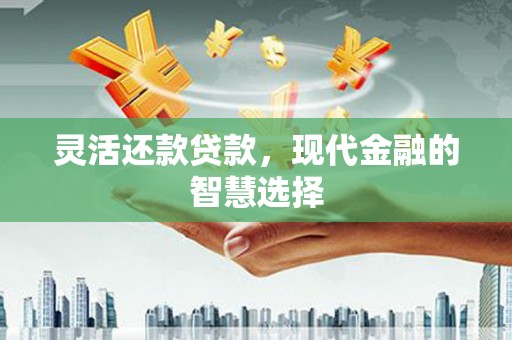黄山灵活还款贷款，现代金融的智慧选择