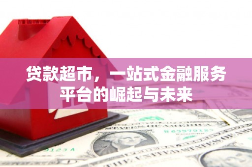 黄山贷款超市，一站式金融服务平台的崛起与未来