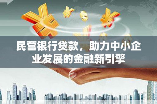 黄山民营银行贷款，助力中小企业发展的金融新引擎