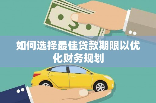 黄山如何选择最佳贷款期限以优化财务规划