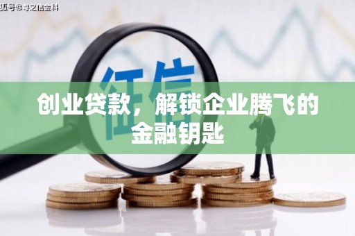 黄山创业贷款，解锁企业腾飞的金融钥匙